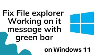 Fix File explorer Working on it message with green bar on Windows 11