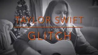 Glitch - Taylor Swift cover by MusiqFreak