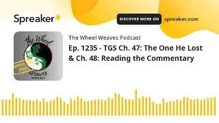Ep. 1235 - TGS Ch. 47: The One He Lost & Ch. 48: Reading the Commentary