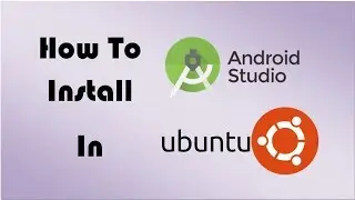 How to install Android Studio Ubuntu 18 ?
