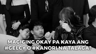 VLOG 135 Magiging okay pa kaya ang  #GELCY o #KANORI na talaga?