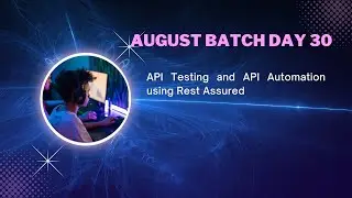 August Batch Day 30 - API Testing and API Automation using Rest Assured