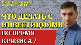 ЧТО ДЕЛАТЬ С ИНВЕСТИЦИЯМИ ВО ВРЕМЯ КРИЗИСА?