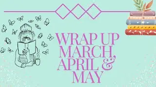 Wrap Up March, April & May