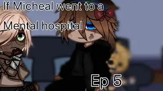 Micheal goes to a mental hospital||ep 5||{Micheal Afton angst}