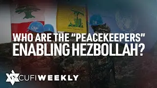 CUFI Weekly: European Leaders, UN “Peacekeepers,” Enable Hezbollah