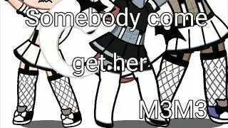 ×Somobody come ger her+ M3M3 ×GC×