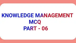 Knowledge Management MCQ Questions Part 6
