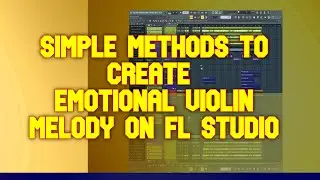 How To Make Emotional Violin Melody On FL Studio 20, Using Stock Plugins