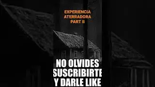 EXPERIENCIA ATERRADORA PART II - Relatos De Terror