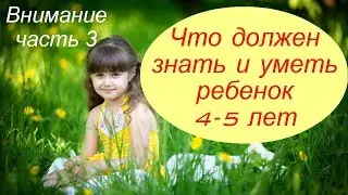Что должен знать и уметь ребенок 4-5 лет. Внимание. Часть 3