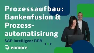 enmore - Bankenfusion, Prozessautomatisierung mit SAP Intelligent RPA (Prozessaufbau)