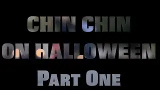 CHIN CHIN HALLOWEEN PART ONE