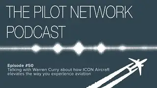 The Pilot Network Podcast Episode #50 – How ICON Aircraft elevates the way you experience aviation