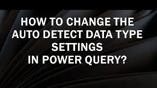 How to change the Auto Detect Data Type Settings in Power Query