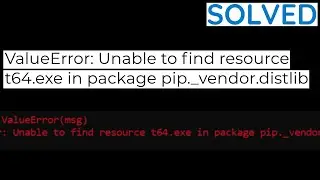 ValueError: Unable to find resource t64.exe in package pip._vendor.distlib