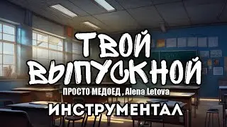 Просто Медоед, Alena Letova - Твой выпускной (Инструментал, минус)