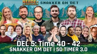 Del 5: Time 40 - 42: NERDELANDSLAGET SNAKKER OM DET I 50 TIMER 3.0 (2024)