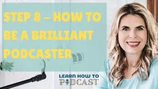 Step 8 - How to be a Brilliant Podcast Presenter