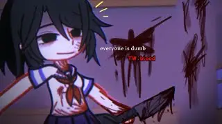 [💧] everyone is DUMB..||meme//Gacha want 🔅/yandere simulator