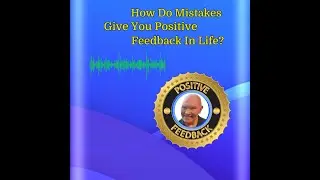 How Do Mistakes Give You Positive Feedback In Life?