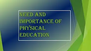 Physical Education- Need and Importance.