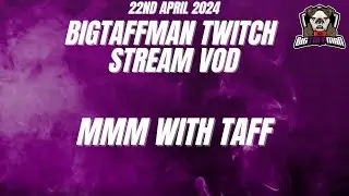 MMM with Taff - BigTaffMan Stream VOD 22/4/24