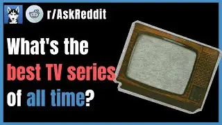 What's the best TV series of all time? r/AskReddit #askreddit