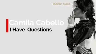 Camila Cabello   I have questions Lyrics