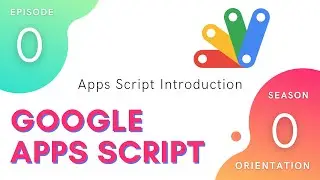 Apps Script Introduction - Episode 0.0 | Apps Script ~ Orientation