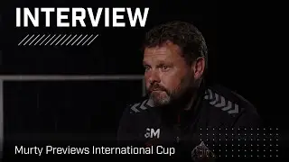 "We're really looking forward to it" | Murty Previews International Cup | Interview