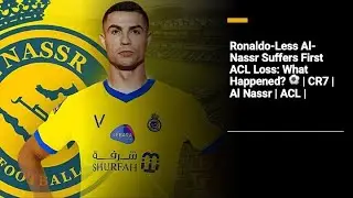 Ronaldo-Less Al-Nassr Suffers First ACL Loss: What Happened? ⚽ | CR7 | Al Nassr | ACL |