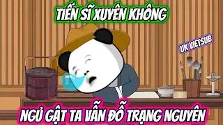 Tiến Sĩ Xuyên Không Ngủ Gật Ta Vẫn Đỗ Trạng Nguyên | UK Vietsub
