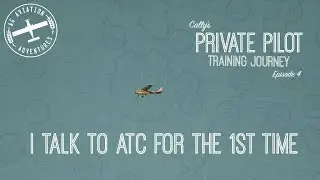 Talking to ATC for the First Time: Episode 4 of Cally's Private Pilot Training Journey