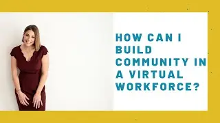 How do I build community in a virtual workforce