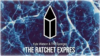 Kyle Watson & The Sponges - The Ratchet Express