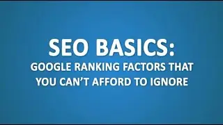 SEO basics: Google ranking factors that you can’t afford to ignore