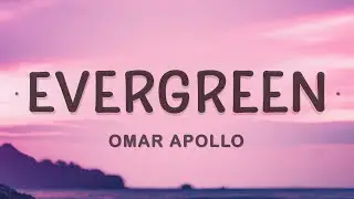 Omar Apollo - Evergreen (Lyrics) |15min