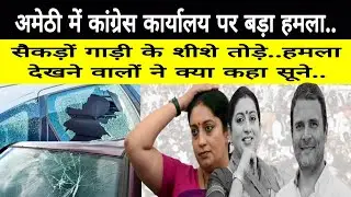 UP | Amethi में Congress Office पर हमला. हमला देखने वालों ने क्या कहा. | Rahul Gandhi | Smriti Irani