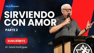 Sirviendo con Amor 2 | Sermones Cristanos |Dr. David Rodriguez |TBB El Redentor