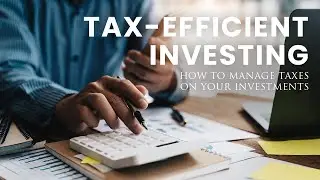 Tax-Efficient Investing: How to Manage Taxes on Your Investments