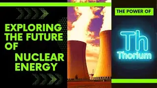 The Power of Thorium: Exploring the Future of Nuclear Energy