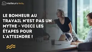 Le bonheur au travail n’est pas un mythe – voici les étapes pour l’atteindre !
