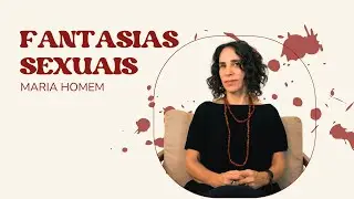 FANTASIAS SEXUAIS | MARIA HOMEM