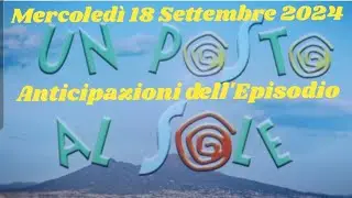 MERCOLEDÌ 18 SETTEMBRE 2024 -UN POSTO AL SOLE -ANTICIPAZIONI DELL'EPISODIO #upas #lvs #unpostoalsole