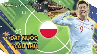 ĐẤT NƯỚC VÀ CẦU THỦ| LEWANDOWSKI VÀ BA LAN - ĐẤT NƯỚC XINH ĐẸP, HIỀN HÒA NHẤT CHÂU ÂU |BONGDA.COM.VN