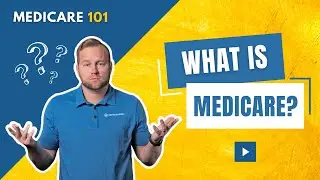 Medicare 101: Understanding Medicare - What is Medicare?
