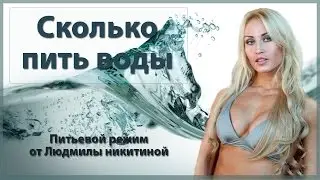 Сколько нужно пить воды? Питьевой режим от Людмилы Никитиной