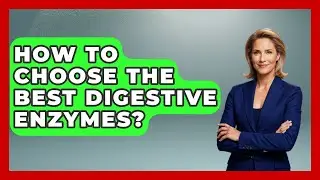 How To Choose The Best Digestive Enzymes? - Gut Wellness Central
