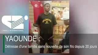 YAOUNDE : Détresse d'une famille sans nouvelle de son fils depuis 20 jours